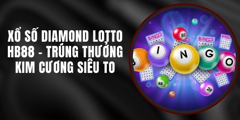 Xổ Số Diamond Lotto HB88 - Trúng Thưởng Kim Cương Siêu To